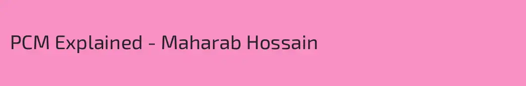 PCM Explained - Maharab Hossain